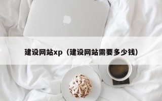 桂平建设网站xp（建设网站需要多少钱）