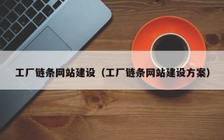 桂平工厂链条网站建设（工厂链条网站建设方案）