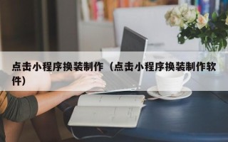 桂平点击小程序换装制作（点击小程序换装制作软件）