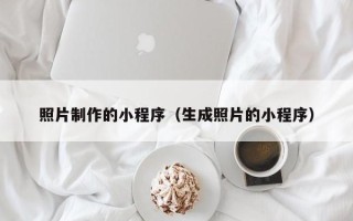 桂平照片制作的小程序（生成照片的小程序）
